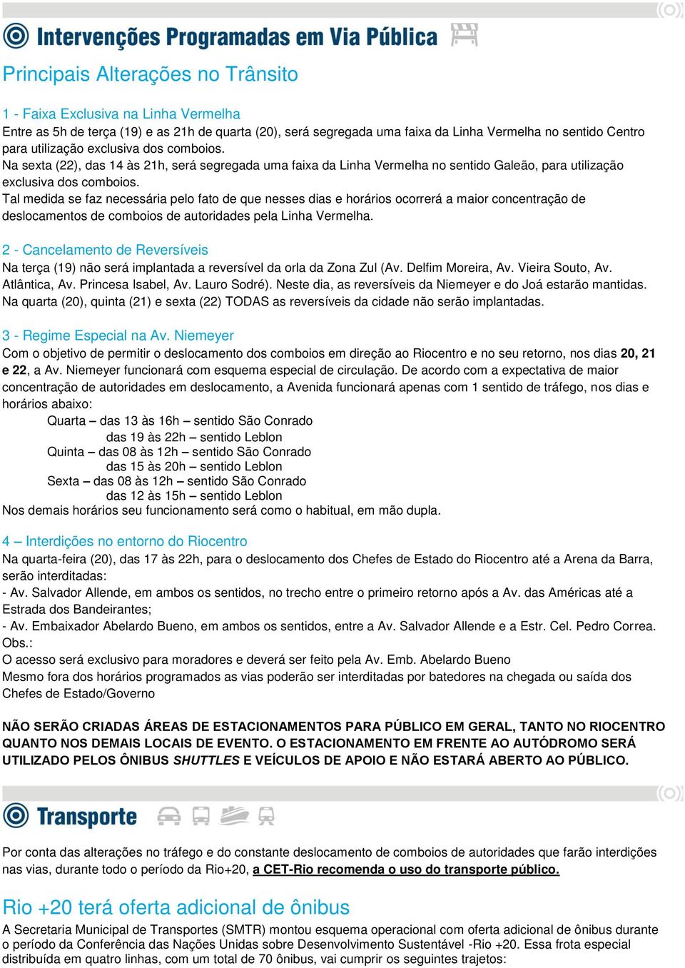 Tal medida se faz necessária pelo fato de que nesses dias e horários ocorrerá a maior concentração de deslocamentos de comboios de autoridades pela Linha Vermelha.