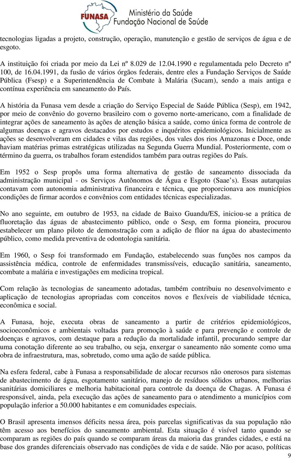 1991, da fusão de vários órgãos federais, dentre eles a Fundação Serviços de Saúde Pública (Fsesp) e a Superintendência de Combate à Malária (Sucam), sendo a mais antiga e contínua experiência em