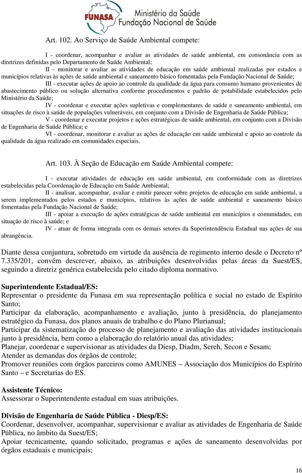 monitorar e avaliar as atividades de educação em saúde ambiental realizadas por estados e municípios relativas às ações de saúde ambiental e saneamento básico fomentadas pela Fundação Nacional de