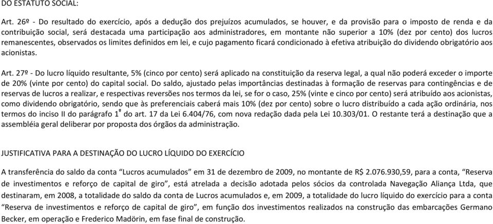 administradores, em montante não superior a 10% (dez por cento) dos lucros remanescentes, observados os limites definidos em lei, e cujo pagamento ficará condicionado à efetiva atribuição do