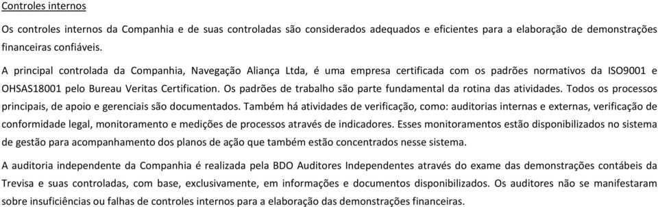 Os padrões de trabalho são parte fundamental da rotina das atividades. Todos os processos principais, de apoio e gerenciais são documentados.