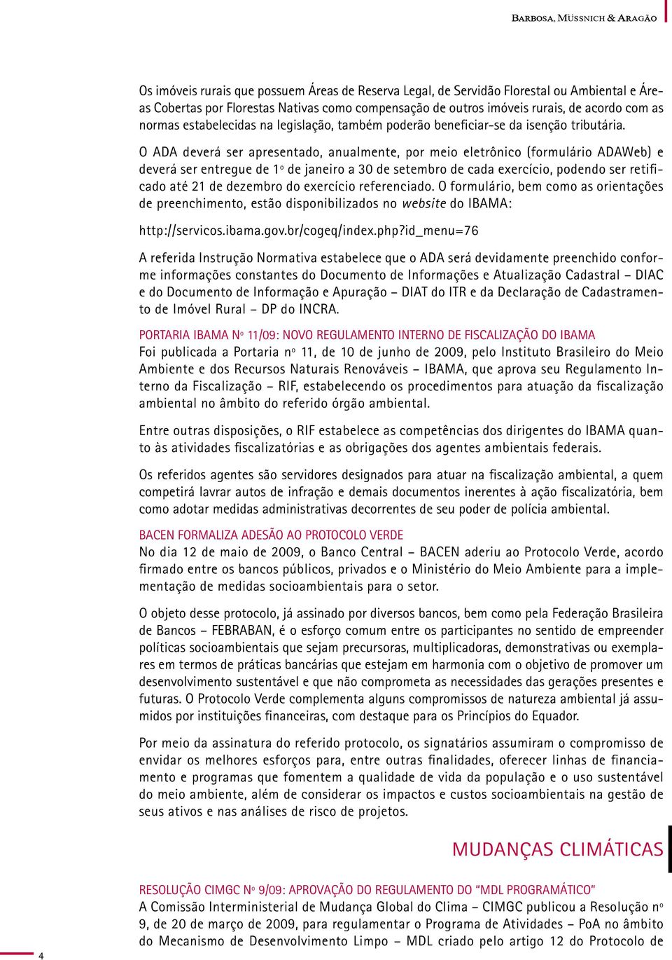 O ADA deverá ser apresentado, anualmente, por meio eletrônico (formulário ADAWeb) e deverá ser entregue de 1º de janeiro a 30 de setembro de cada exercício, podendo ser retificado até 21 de dezembro