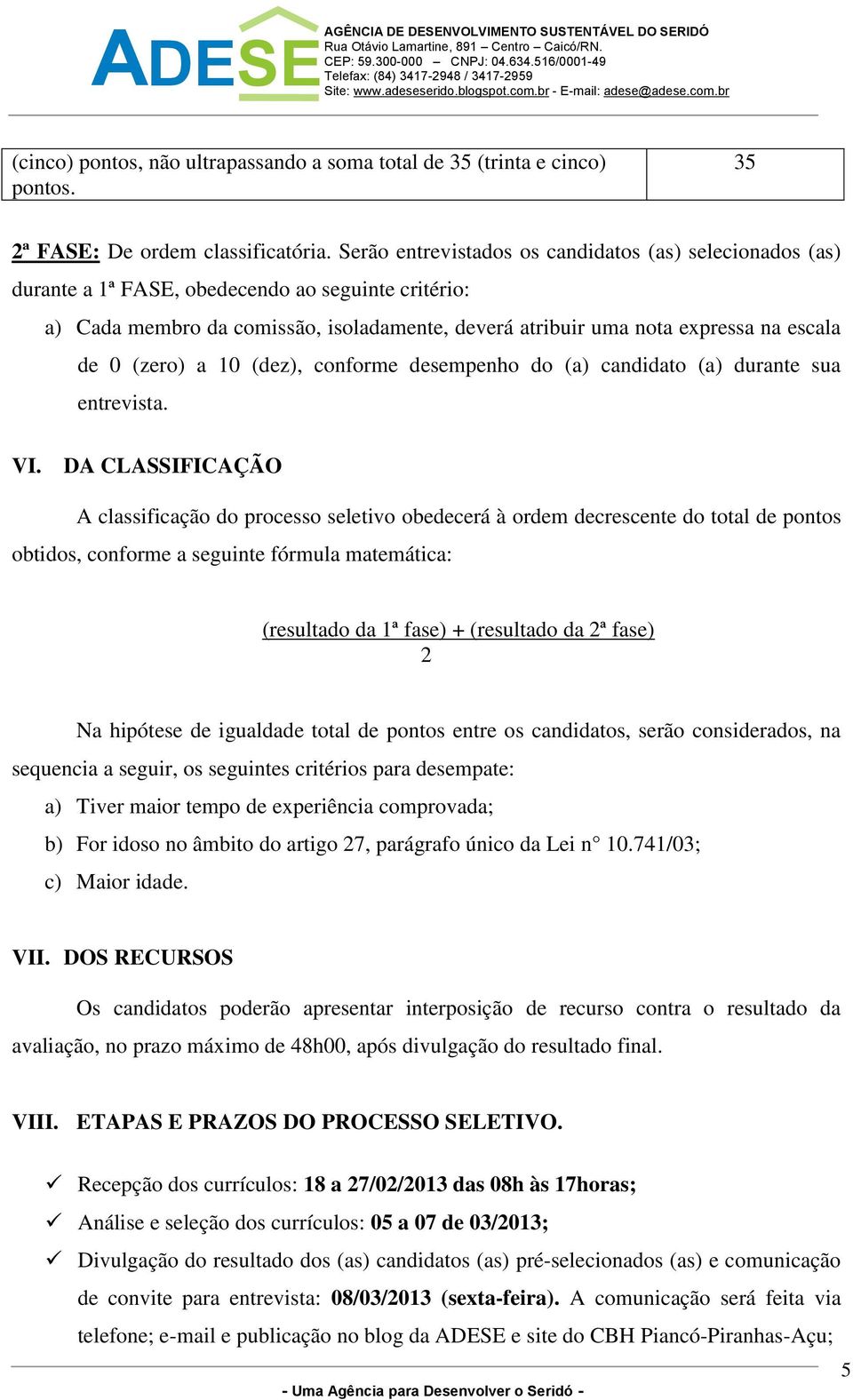 (zero) a 10 (dez), conforme desempenho do (a) candidato (a) durante sua entrevista. VI.