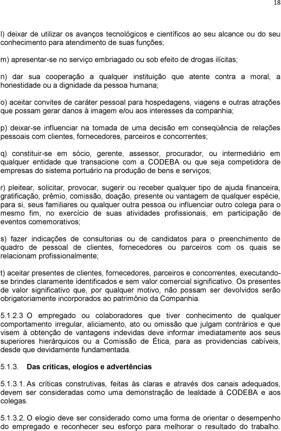 outras atrações que possam gerar danos à imagem e/ou aos interesses da companhia; p) deixar-se influenciar na tomada de uma decisão em conseqüência de relações pessoais com clientes, fornecedores,