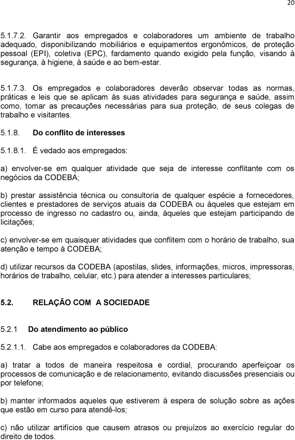 Os empregados e colaboradores deverão observar todas as normas, práticas e leis que se aplicam às suas atividades para segurança e saúde, assim como, tomar as precauções necessárias para sua