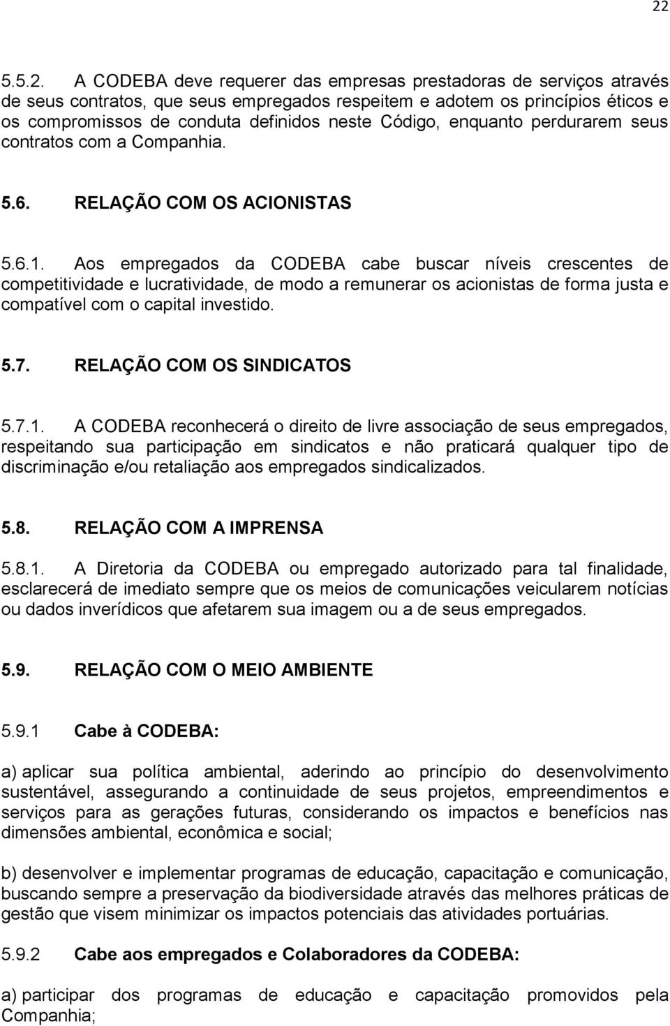 Aos empregados da CODEBA cabe buscar níveis crescentes de competitividade e lucratividade, de modo a remunerar os acionistas de forma justa e compatível com o capital investido. 5.7.