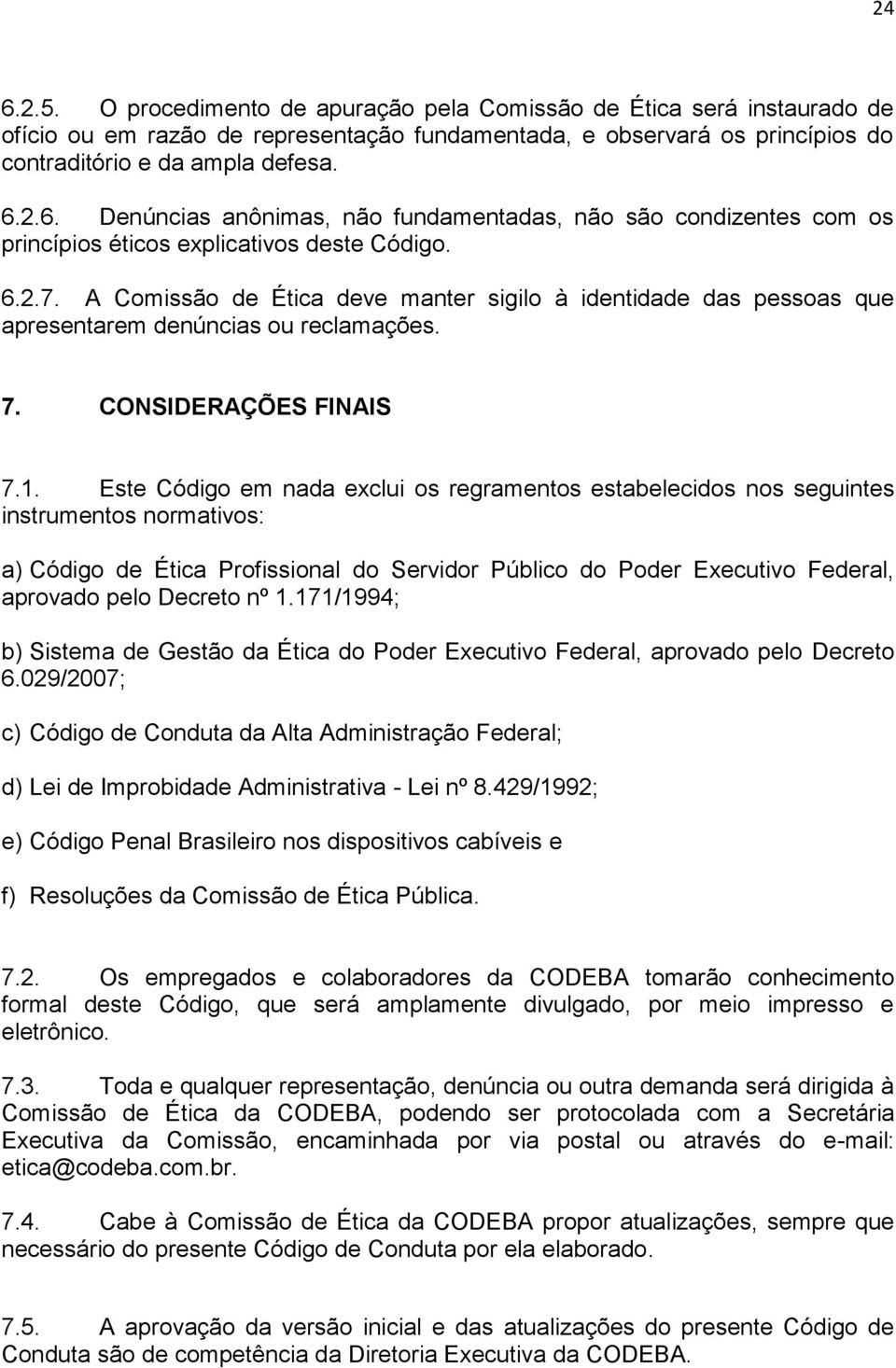 Este Código em nada exclui os regramentos estabelecidos nos seguintes instrumentos normativos: a) Código de Ética Profissional do Servidor Público do Poder Executivo Federal, aprovado pelo Decreto nº