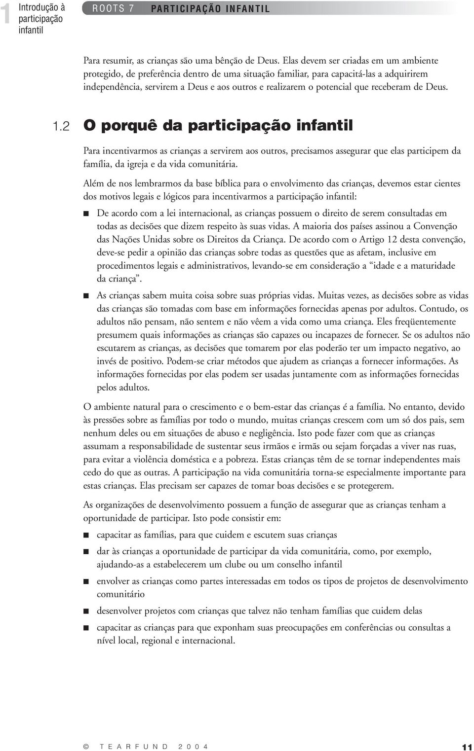 que receberam de Deus. 1.2 O porquê da participação infantil Para incentivarmos as crianças a servirem aos outros, precisamos assegurar que elas participem da família, da igreja e da vida comunitária.