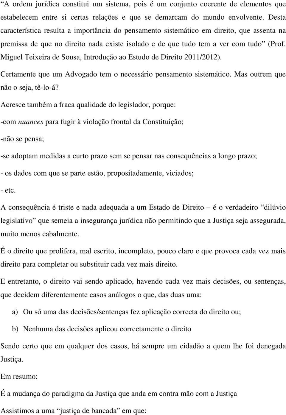 Miguel Teixeira de Sousa, Introdução ao Estudo de Direito 2011/2012). Certamente que um Advogado tem o necessário pensamento sistemático. Mas outrem que não o seja, tê-lo-á?