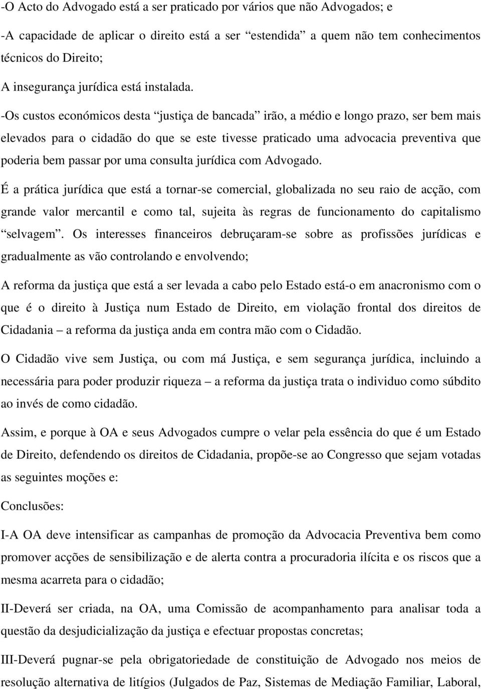 -Os custos económicos desta justiça de bancada irão, a médio e longo prazo, ser bem mais elevados para o cidadão do que se este tivesse praticado uma advocacia preventiva que poderia bem passar por