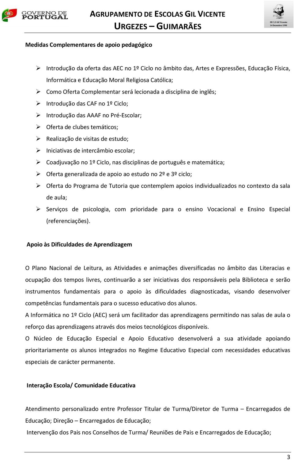 temáticos; Realização de visitas de estudo; Iniciativas de intercâmbio escolar; Coadjuvação no 1º Ciclo, nas disciplinas de português e matemática; Oferta generalizada de apoio ao estudo no 2º e º