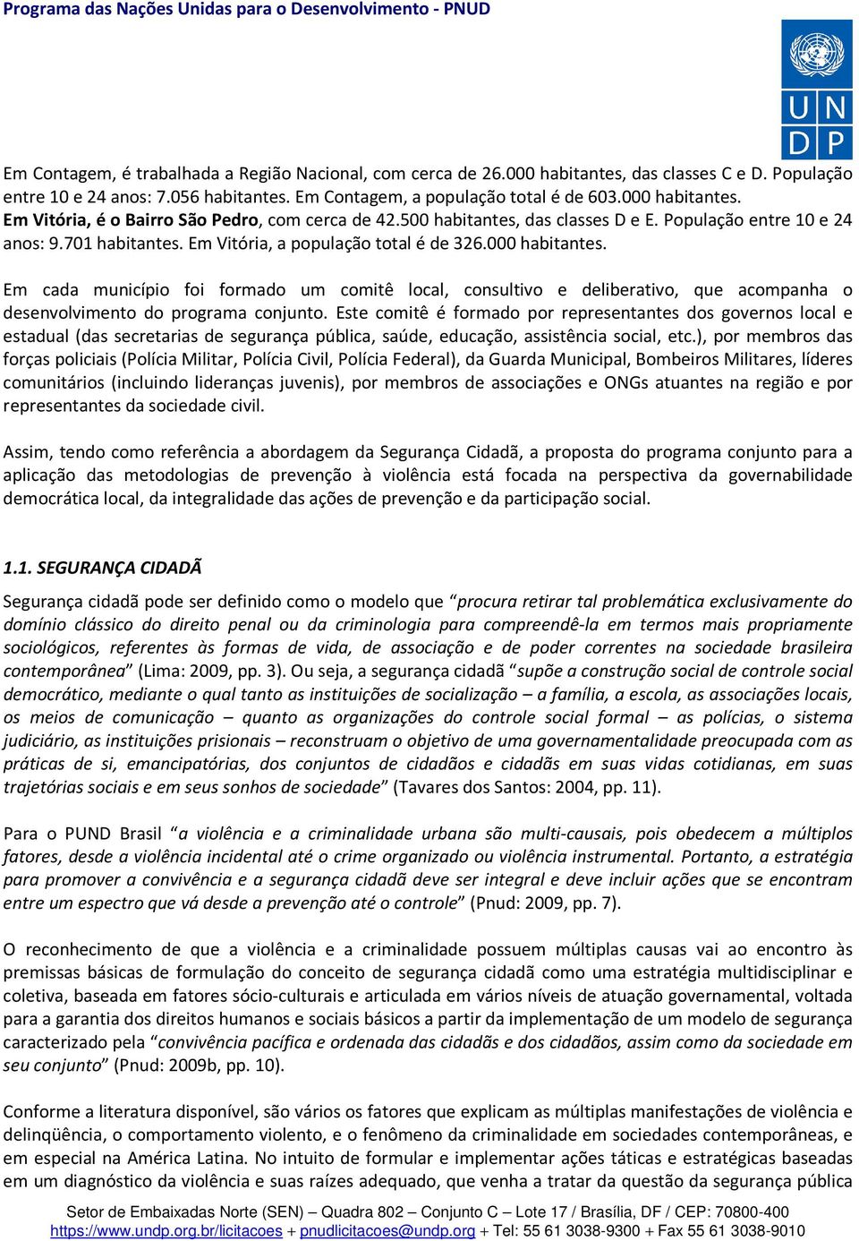 Em cada município foi formado um comitê local, consultivo e deliberativo, que acompanha o desenvolvimento do programa conjunto.