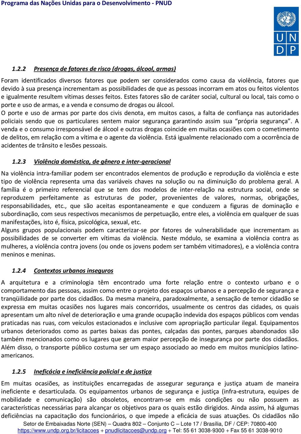 Estes fatores são de caráter social, cultural ou local, tais como o porte e uso de armas, e a venda e consumo de drogas ou álcool.