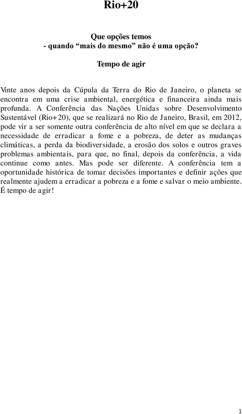 A Conferência das Nações Unidas sobre Desenvolvimento Sustentável (Rio+20), que se realizará no Rio de Janeiro, Brasil, em 2012, pode vir a ser somente outra conferência de alto nível em que se