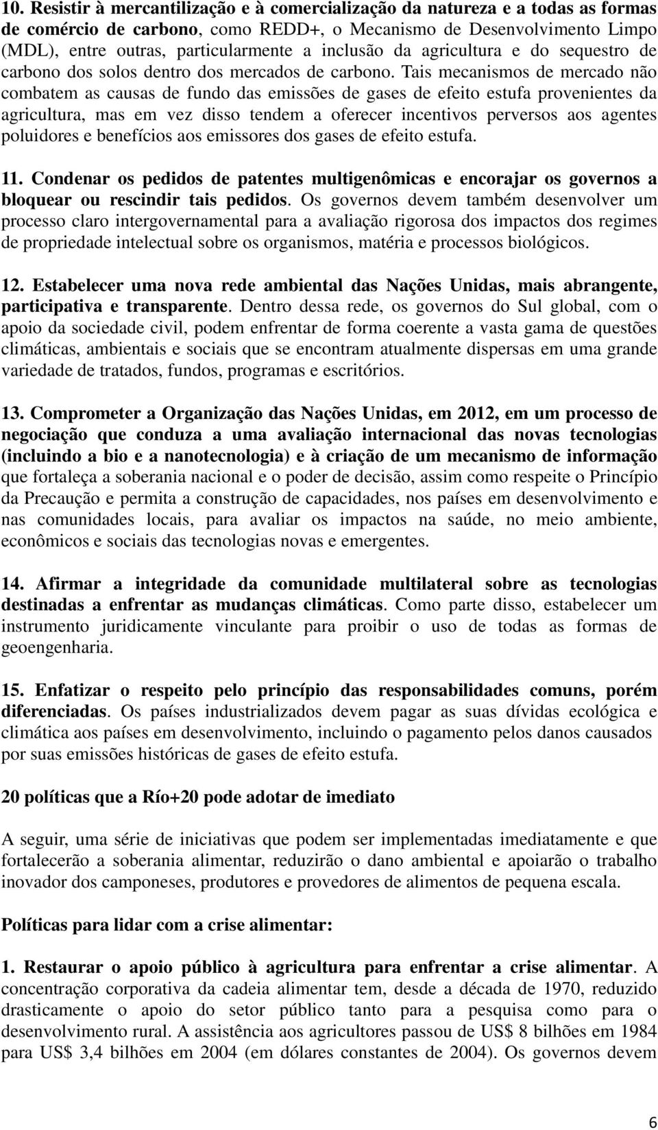 Tais mecanismos de mercado não combatem as causas de fundo das emissões de gases de efeito estufa provenientes da agricultura, mas em vez disso tendem a oferecer incentivos perversos aos agentes