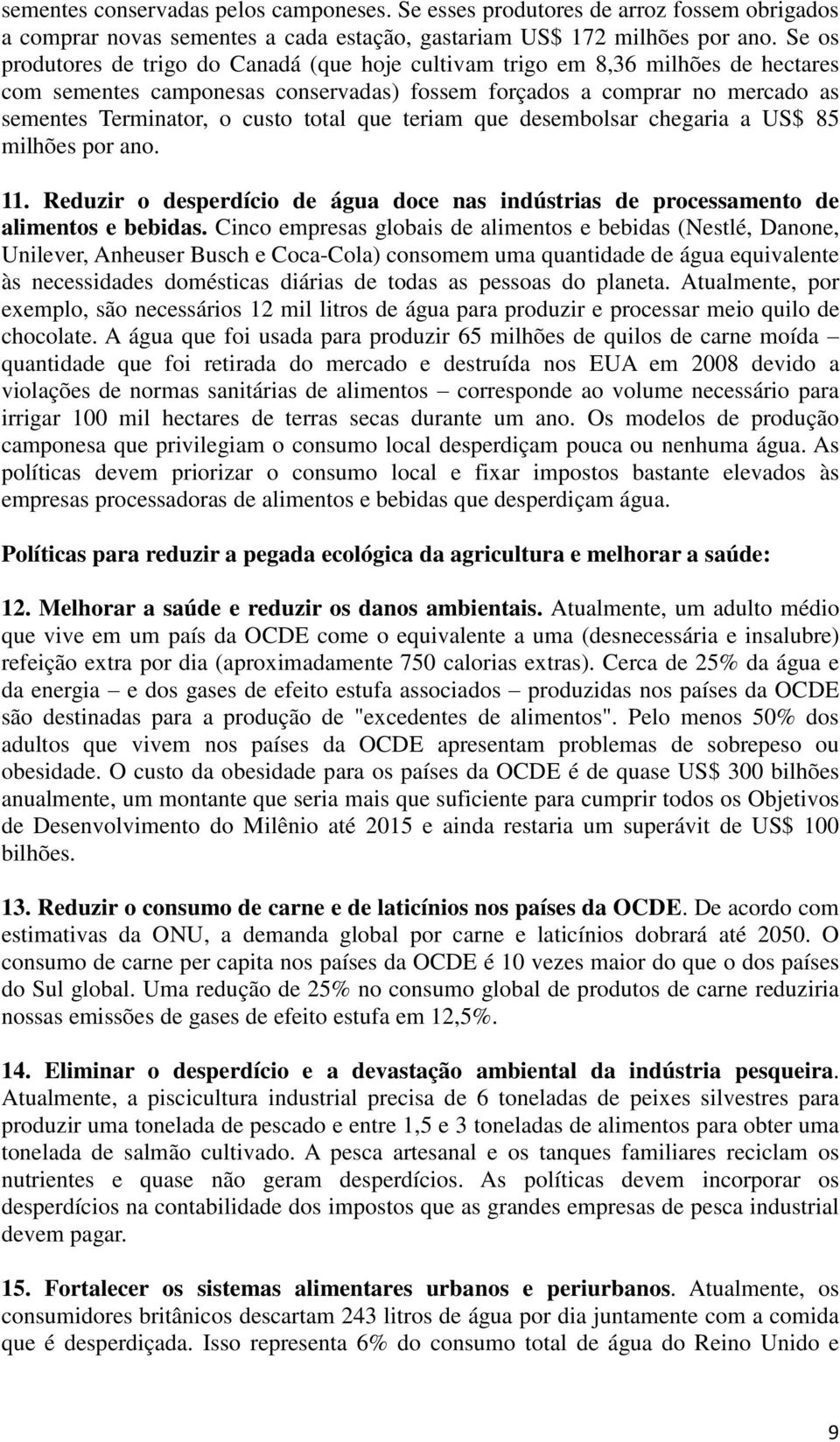 total que teriam que desembolsar chegaria a US$ 85 milhões por ano. 11. Reduzir o desperdício de água doce nas indústrias de processamento de alimentos e bebidas.