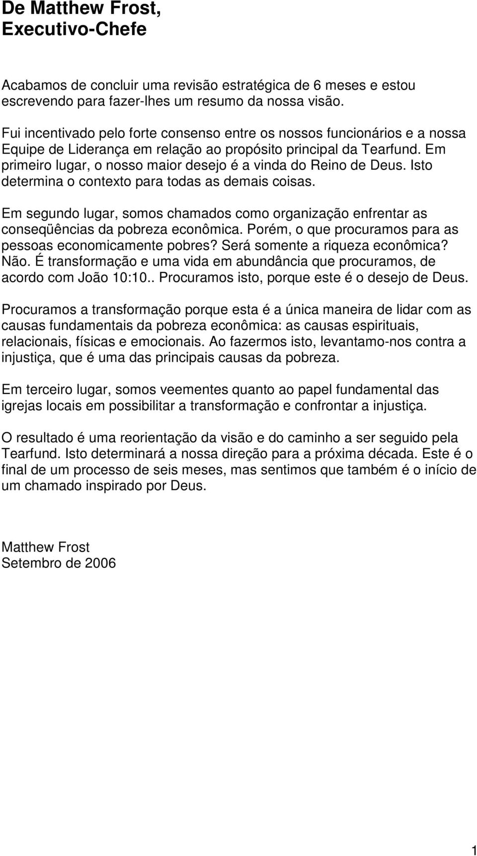 Em primeiro lugar, o nosso maior desejo é a vinda do Reino de Deus. Isto determina o contexto para todas as demais coisas.