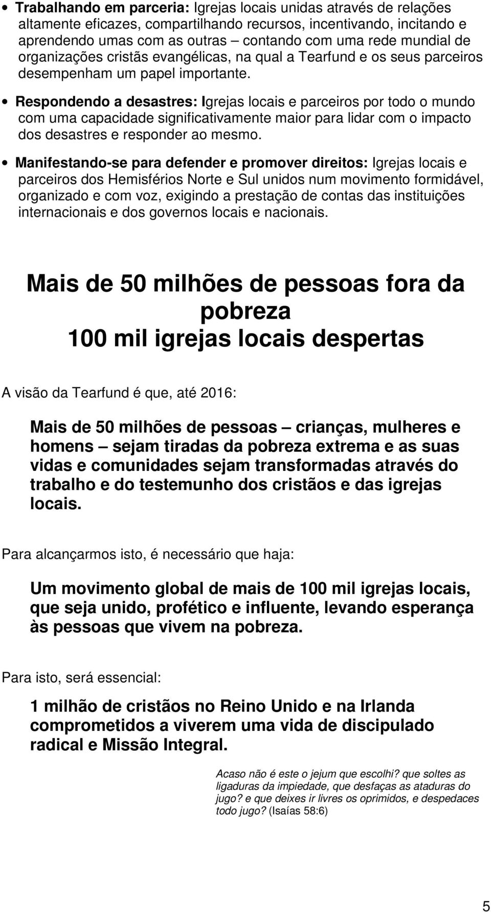 Respondendo a desastres: Igrejas locais e parceiros por todo o mundo com uma capacidade significativamente maior para lidar com o impacto dos desastres e responder ao mesmo.