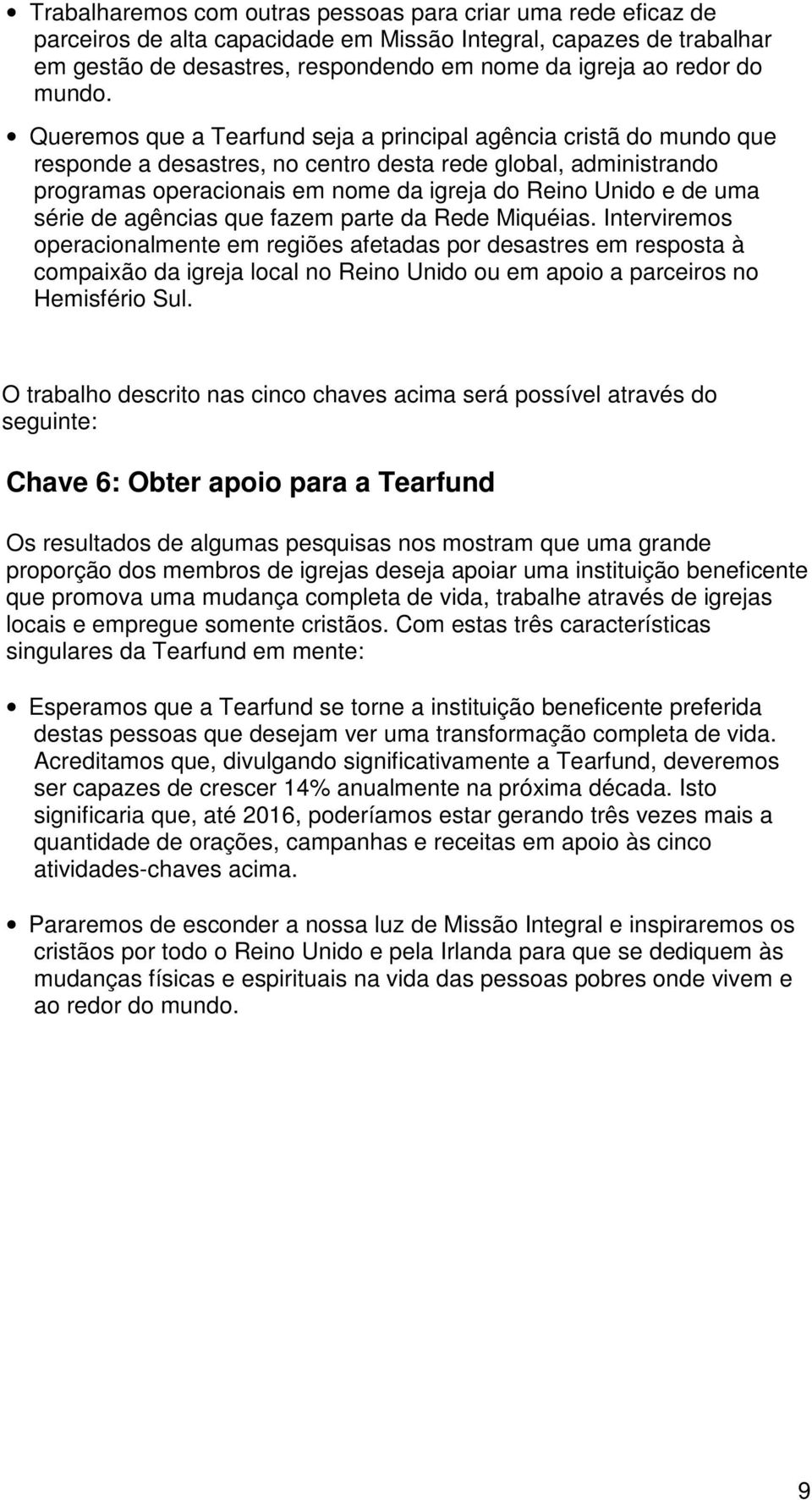 Queremos que a Tearfund seja a principal agência cristã do mundo que responde a desastres, no centro desta rede global, administrando programas operacionais em nome da igreja do Reino Unido e de uma