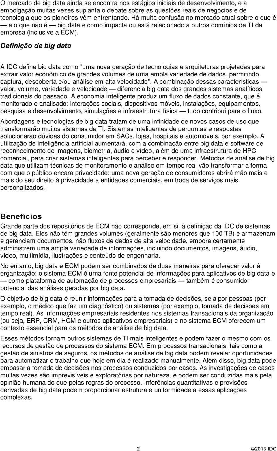 Definição de big data A IDC define big data como "uma nova geração de tecnologias e arquiteturas projetadas para extrair valor econômico de grandes volumes de uma ampla variedade de dados, permitindo