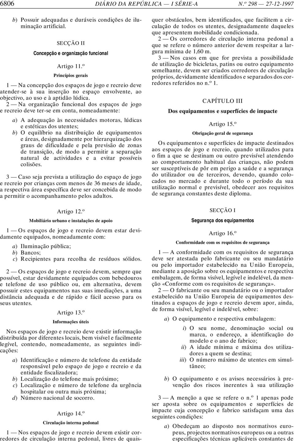 2 Na organização funcional dos espaços de jogo e recreio deve ter-se em conta, nomeadamente: a) A adequação às necessidades motoras, lúdicas e estéticas dos utentes; b) O equilíbrio na distribuição