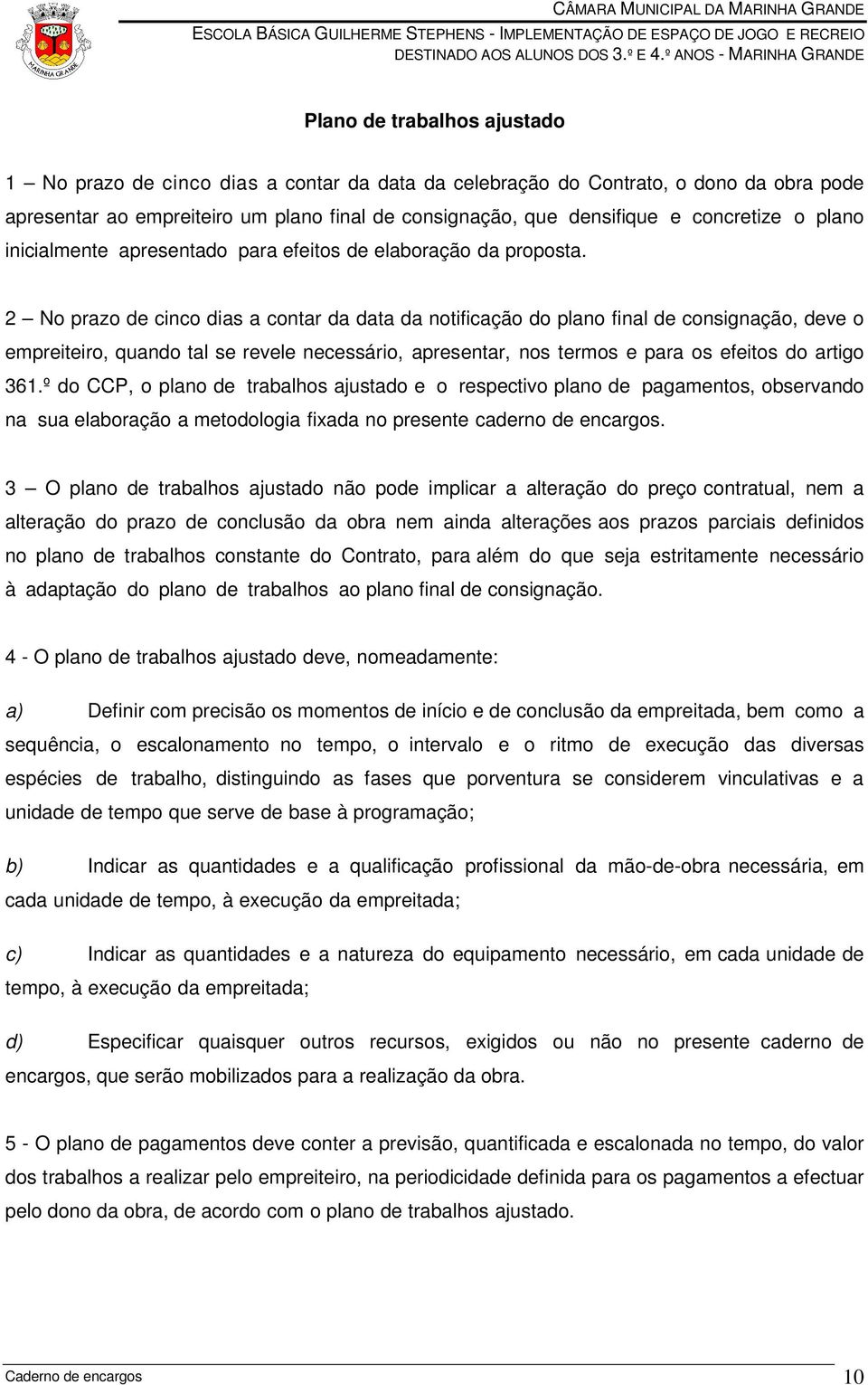 2 No prazo de cinco dias a contar da data da notificação do plano final de consignação, deve o empreiteiro, quando tal se revele necessário, apresentar, nos termos e para os efeitos do artigo 361.