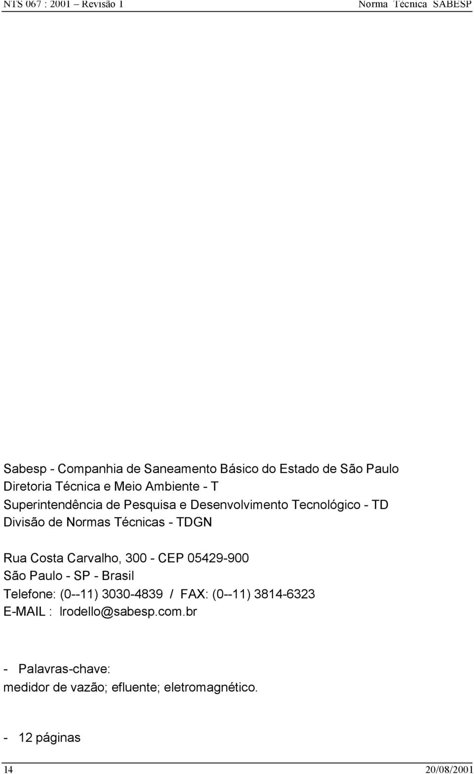 Carvalho, 300 - CEP 05429-900 São Paulo - SP - Brasil Telefone: (0--11) 3030-4839 / FAX: (0--11) 3814-6323