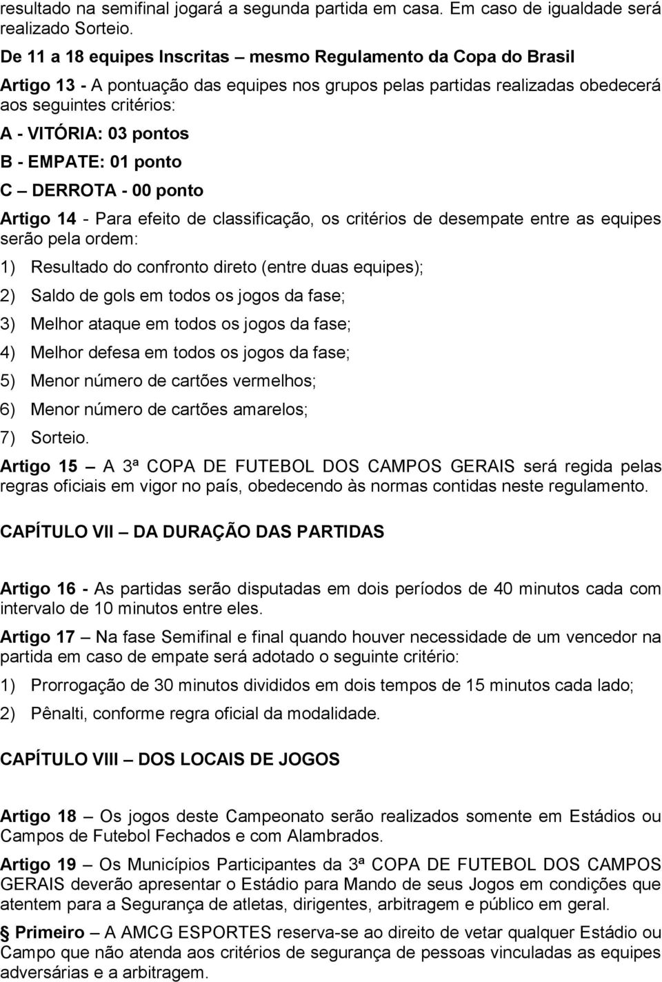 EMPATE: 01 ponto C DERROTA - 00 ponto Artigo 14 - Para efeito de classificação, os critérios de desempate entre as equipes serão pela ordem: 1) Resultado do confronto direto (entre duas equipes); 2)