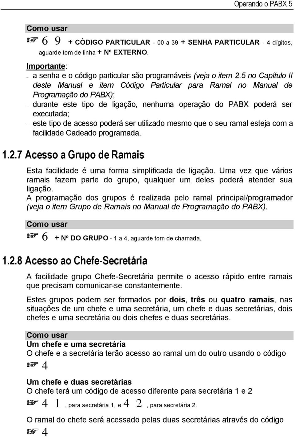 poderá ser utilizado mesmo que o seu ramal esteja com a facilidade Cadeado programada. 1.2.7 Acesso a Grupo de Ramais Esta facilidade é uma forma simplificada de ligação.