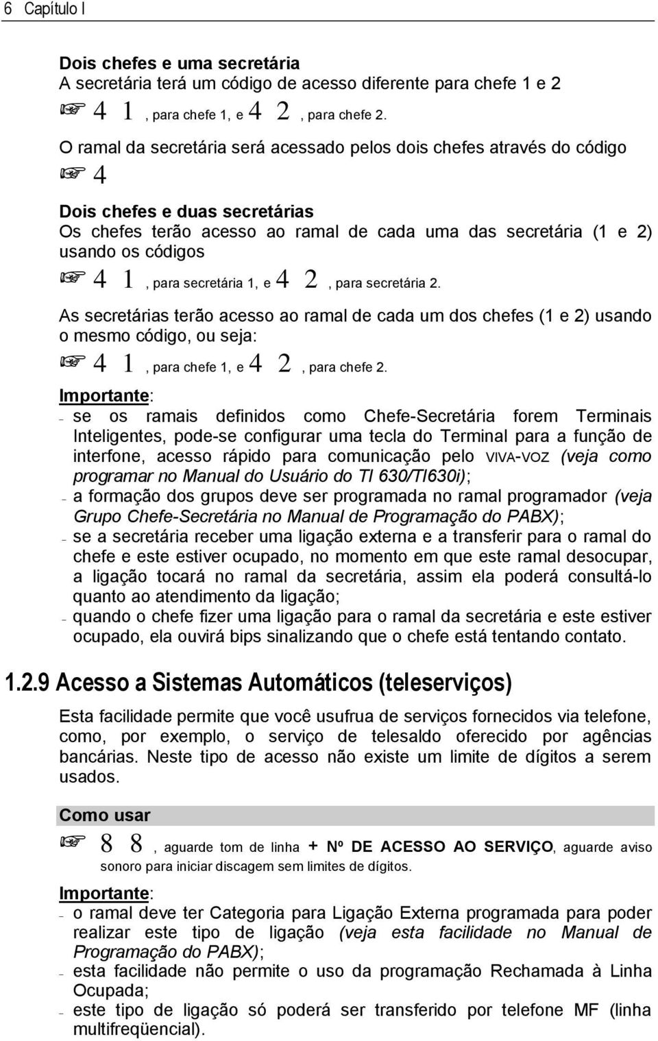 secretária 1, e 4 2, para secretária 2. As secretárias terão acesso ao ramal de cada um dos chefes (1 e 2) usando o mesmo código, ou seja: 4 1, para chefe 1, e 4 2, para chefe 2.