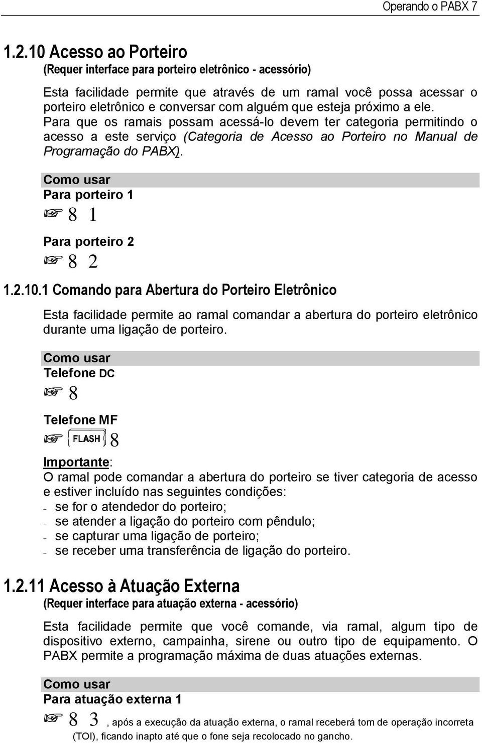 esteja próximo a ele. Para que os ramais possam acessá-lo devem ter categoria permitindo o acesso a este serviço (Categoria de Acesso ao Porteiro no Manual de Programação do PABX).