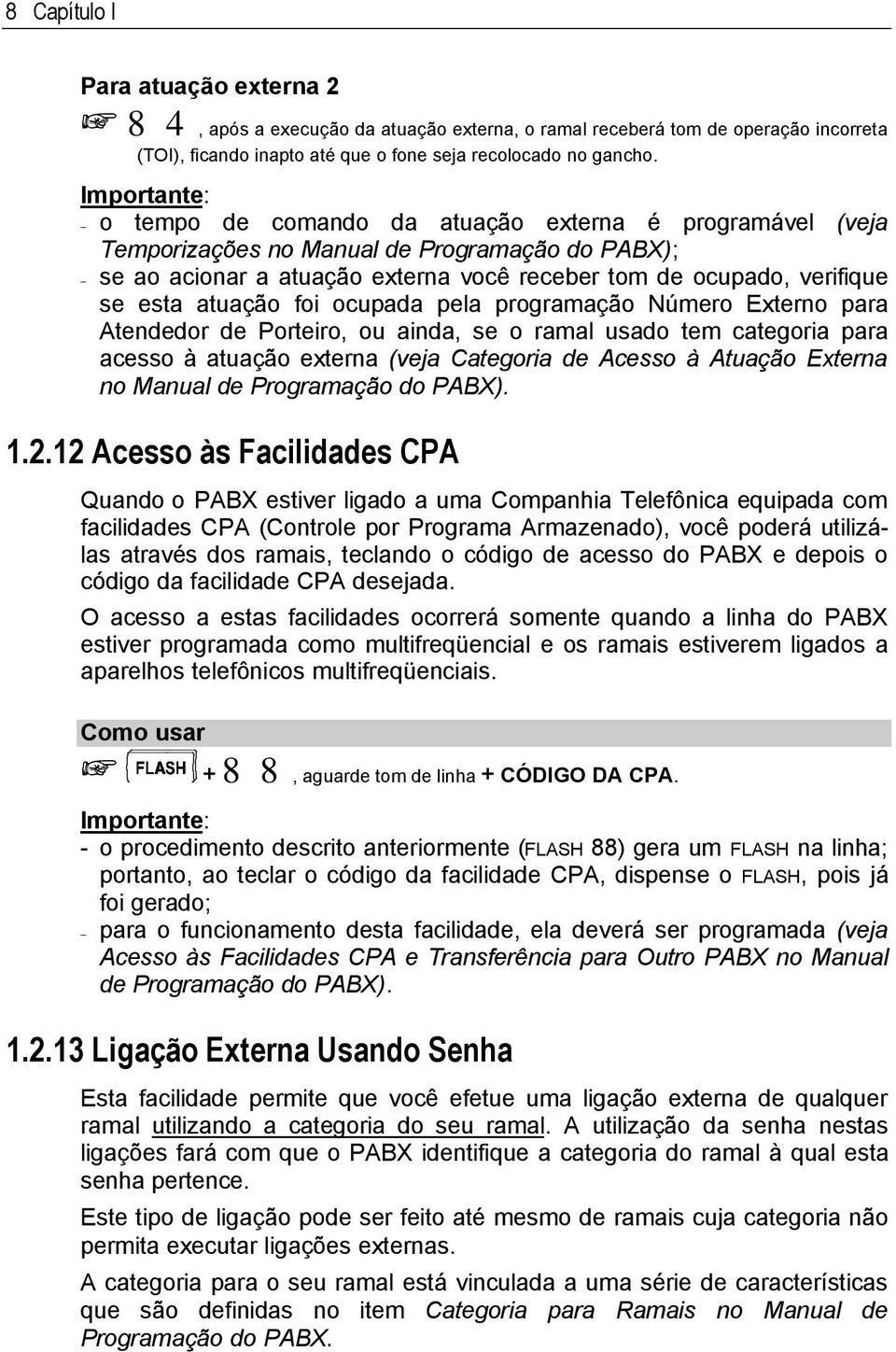 ocupada pela programação Número Externo para Atendedor de Porteiro, ou ainda, se o ramal usado tem categoria para acesso à atuação externa (veja Categoria de Acesso à Atuação Externa no Manual de