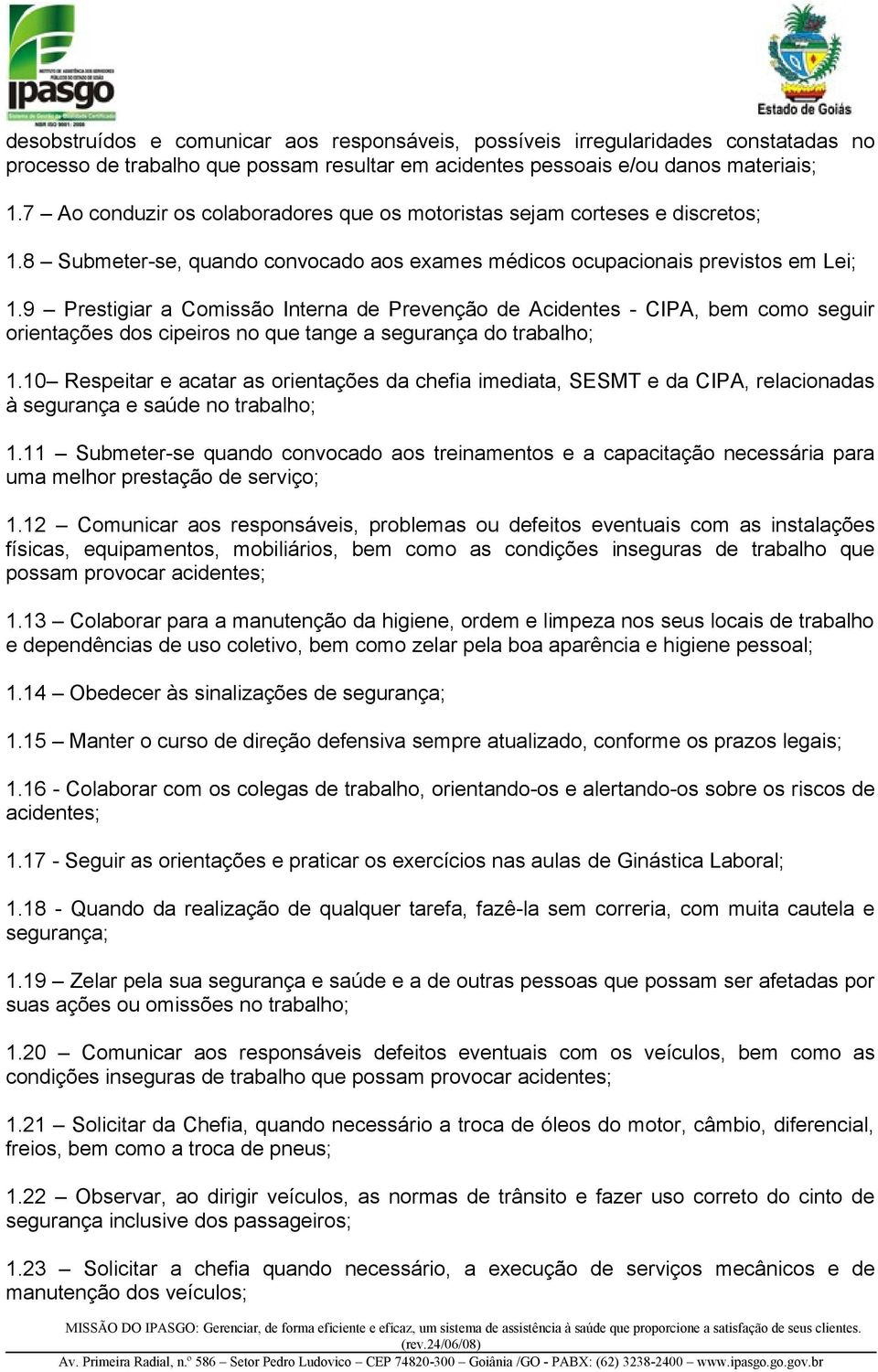 9 Prestigiar a Comissão Interna de Prevenção de Acidentes - CIPA, bem como seguir orientações dos cipeiros no que tange a segurança do trabalho; 1.