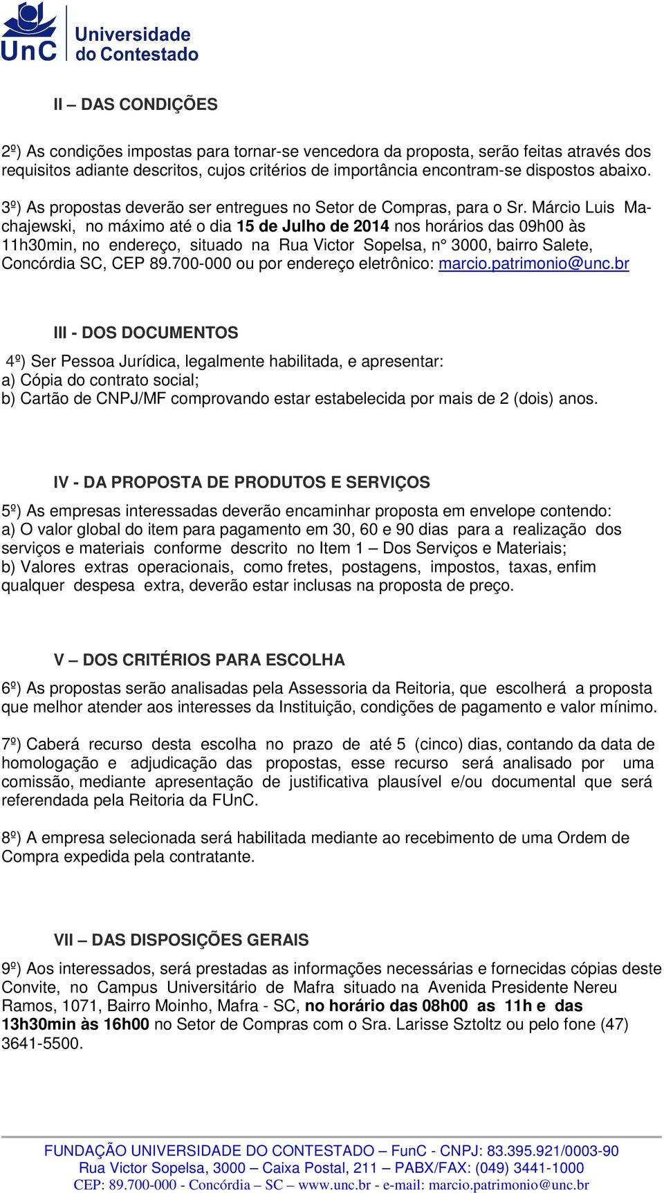 Márcio Luis Machajewski, no máximo até o dia 15 de Julho de 2014 nos horários das 09h00 às 11h30min, no endereço, situado na Rua Victor Sopelsa, n 3000, bairro Salete, Concórdia SC, CEP 89.