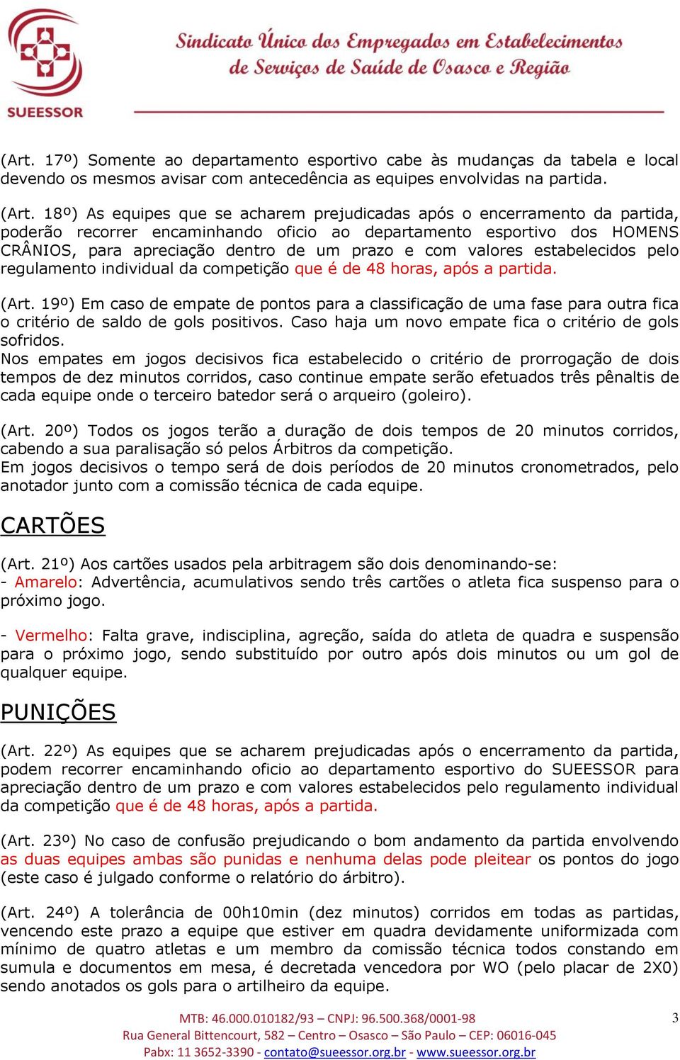 valores estabelecidos pelo regulamento individual da competição que é de 48 horas, após a partida. (Art.