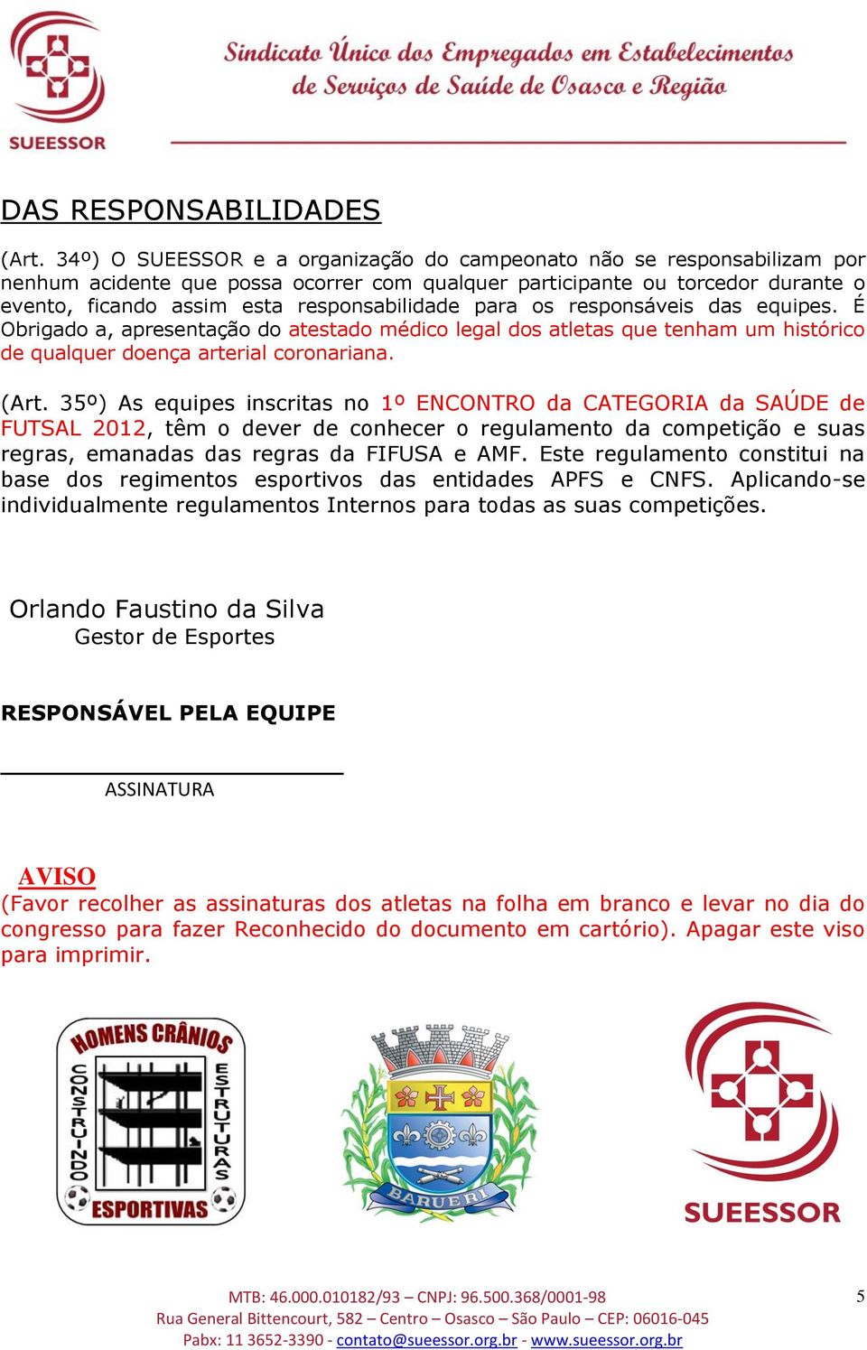 para os responsáveis das equipes. É Obrigado a, apresentação do atestado médico legal dos atletas que tenham um histórico de qualquer doença arterial coronariana. (Art.