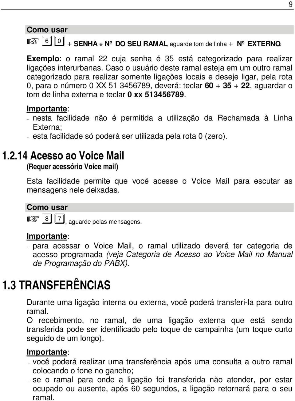 aguardar o tom de linha externa e teclar 0 xx 513456789. nesta facilidade não é permitida a utilização da Rechamada à Linha Externa; esta facilidade só poderá ser utilizada pela rota 0 (zero). 1.2.