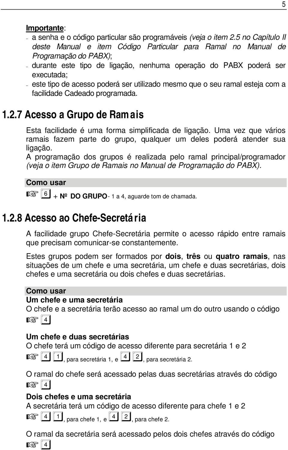 poderá ser utilizado mesmo que o seu ramal esteja com a facilidade Cadeado programada. 1.2.7 Acesso a Grupo de Ram ais Esta facilidade é uma forma simplificada de ligação.