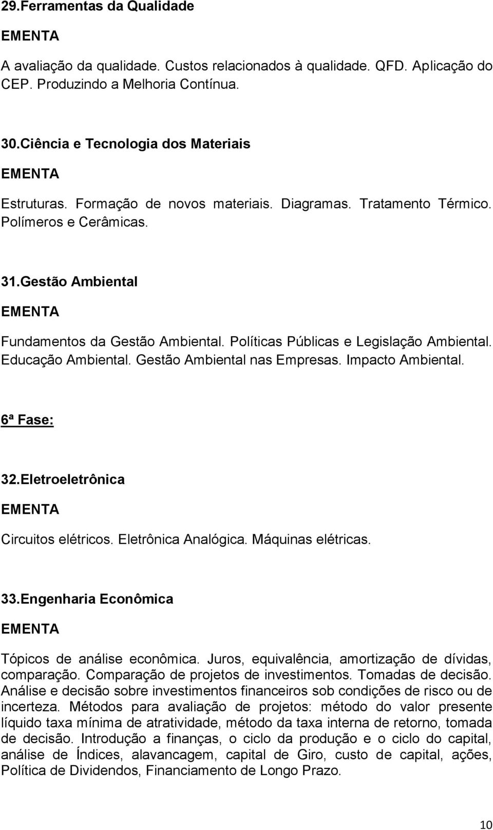 Gestão Ambiental nas Empresas. Impacto Ambiental. 6ª Fase: 32.Eletroeletrônica Circuitos elétricos. Eletrônica Analógica. Máquinas elétricas. 33.Engenharia Econômica Tópicos de análise econômica.