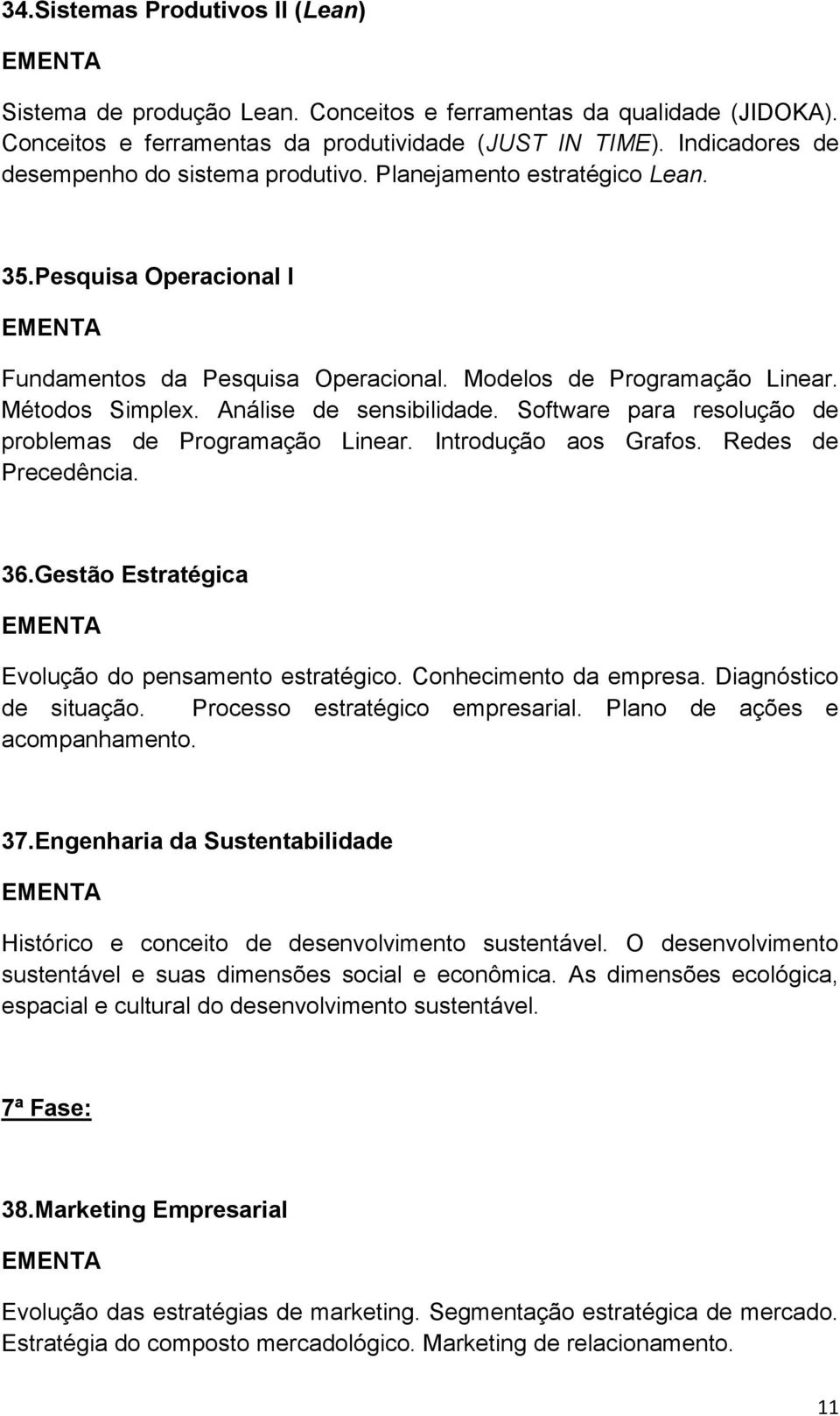 Análise de sensibilidade. Software para resolução de problemas de Programação Linear. Introdução aos Grafos. Redes de Precedência. 36.Gestão Estratégica Evolução do pensamento estratégico.