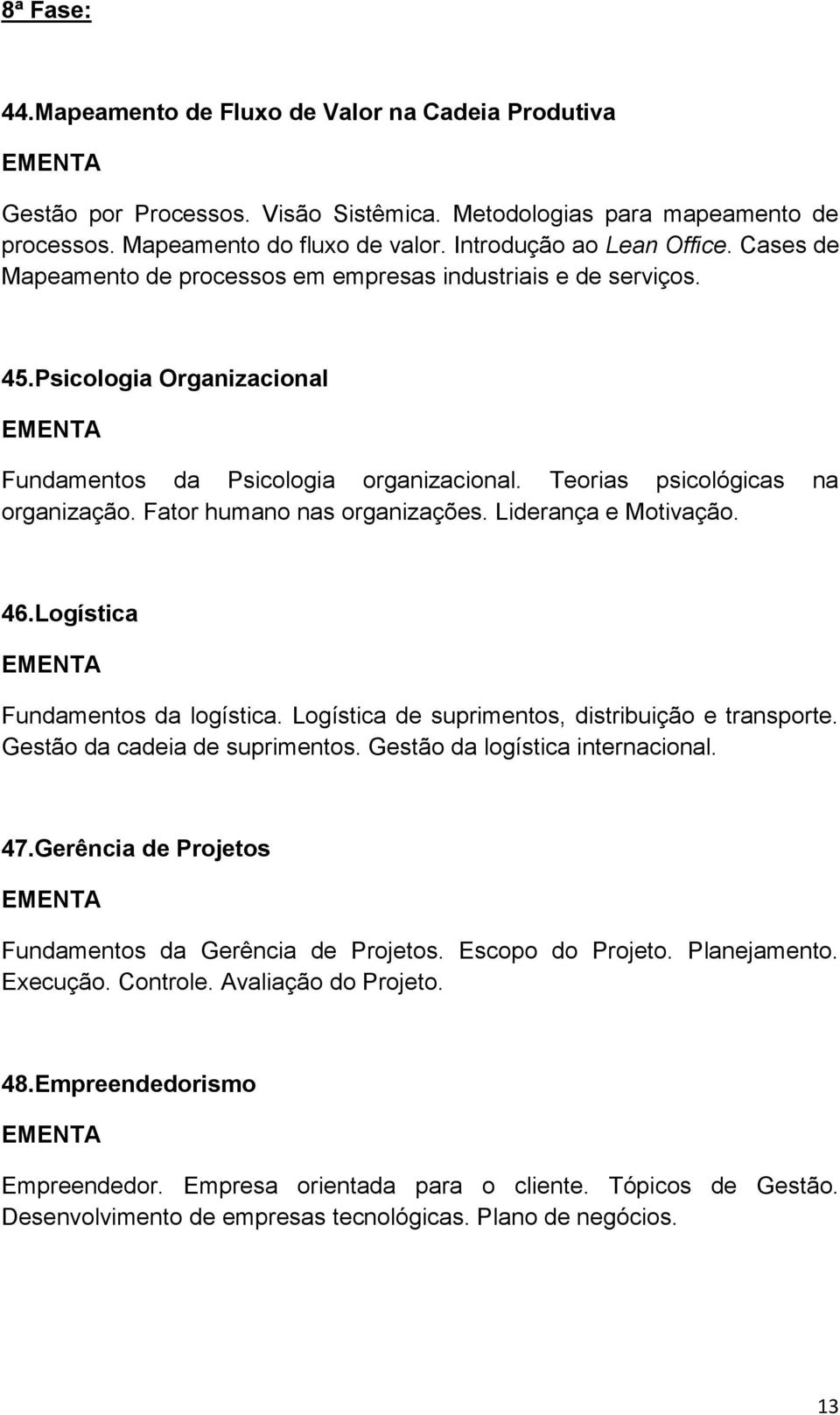 Fator humano nas organizações. Liderança e Motivação. 46.Logística Fundamentos da logística. Logística de suprimentos, distribuição e transporte. Gestão da cadeia de suprimentos.