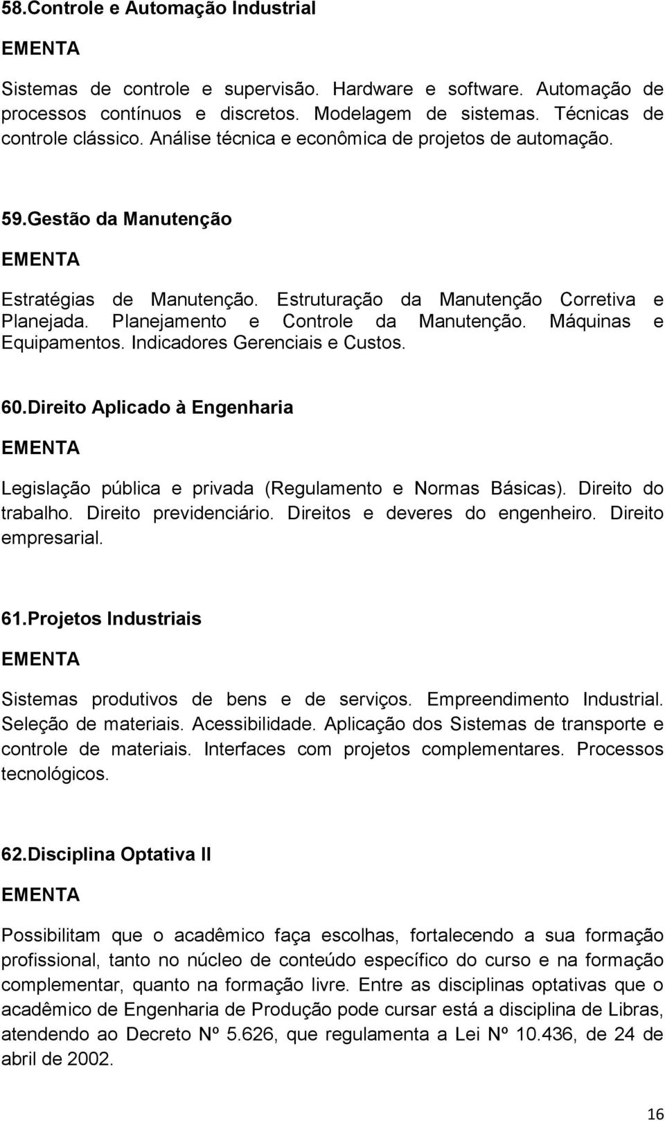 Máquinas e Equipamentos. Indicadores Gerenciais e Custos. 60.Direito Aplicado à Engenharia Legislação pública e privada (Regulamento e Normas Básicas). Direito do trabalho. Direito previdenciário.