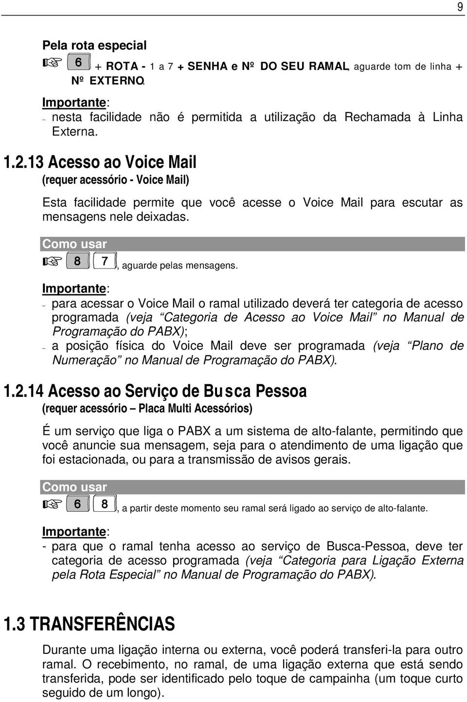 para acessar o Voice Mail o ramal utilizado deverá ter categoria de acesso programada (veja Categoria de Acesso ao Voice Mail no Manual de Programação do PABX); a posição física do Voice Mail deve