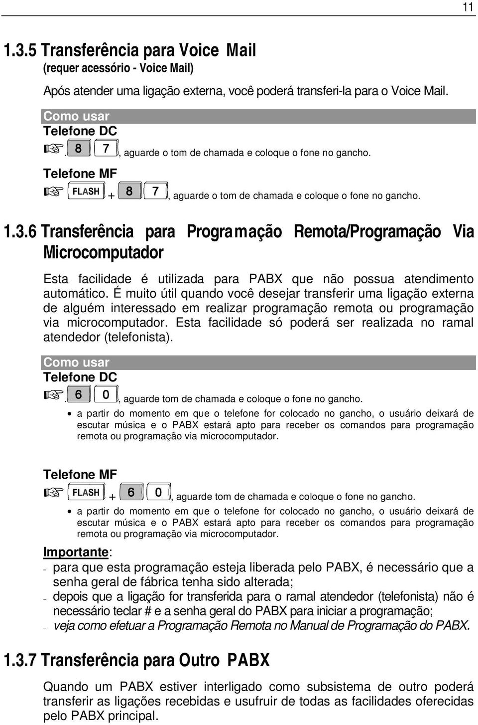 6 Transferência para Programação Remota/Programação Via Microcomputador Esta facilidade é utilizada para PABX que não possua atendimento automático.