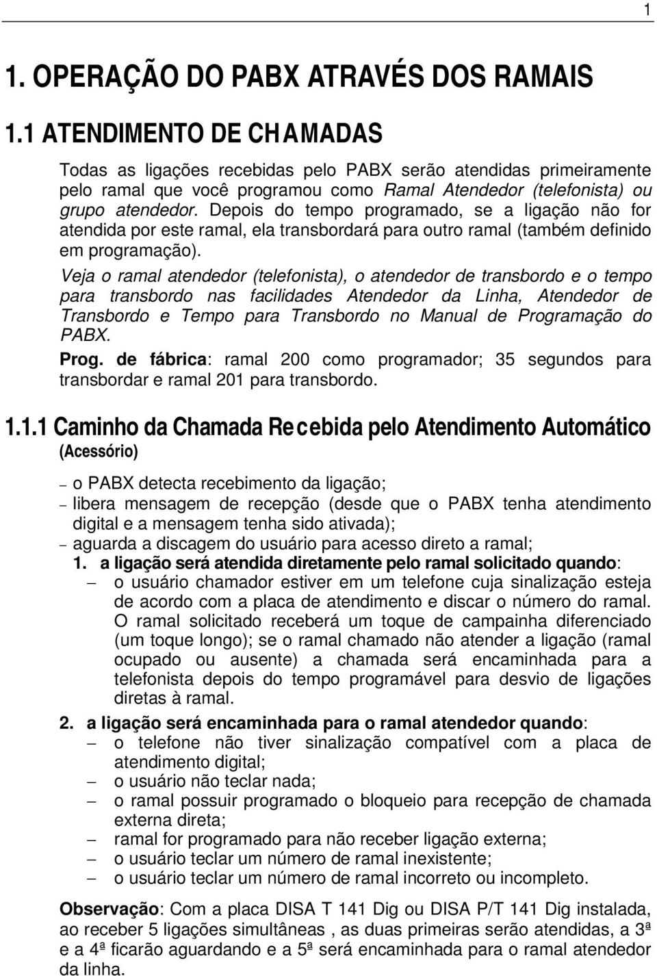 Depois do tempo programado, se a ligação não for atendida por este ramal, ela transbordará para outro ramal (também definido em programação).