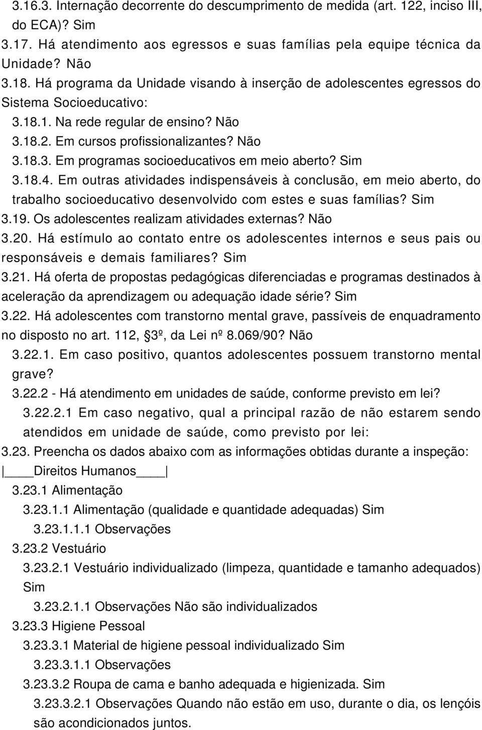 Sim 3.18.4. Em outras atividades indispensáveis à conclusão, em meio aberto, do trabalho socioeducativo desenvolvido com estes e suas famílias? Sim 3.19. Os adolescentes realizam atividades externas?