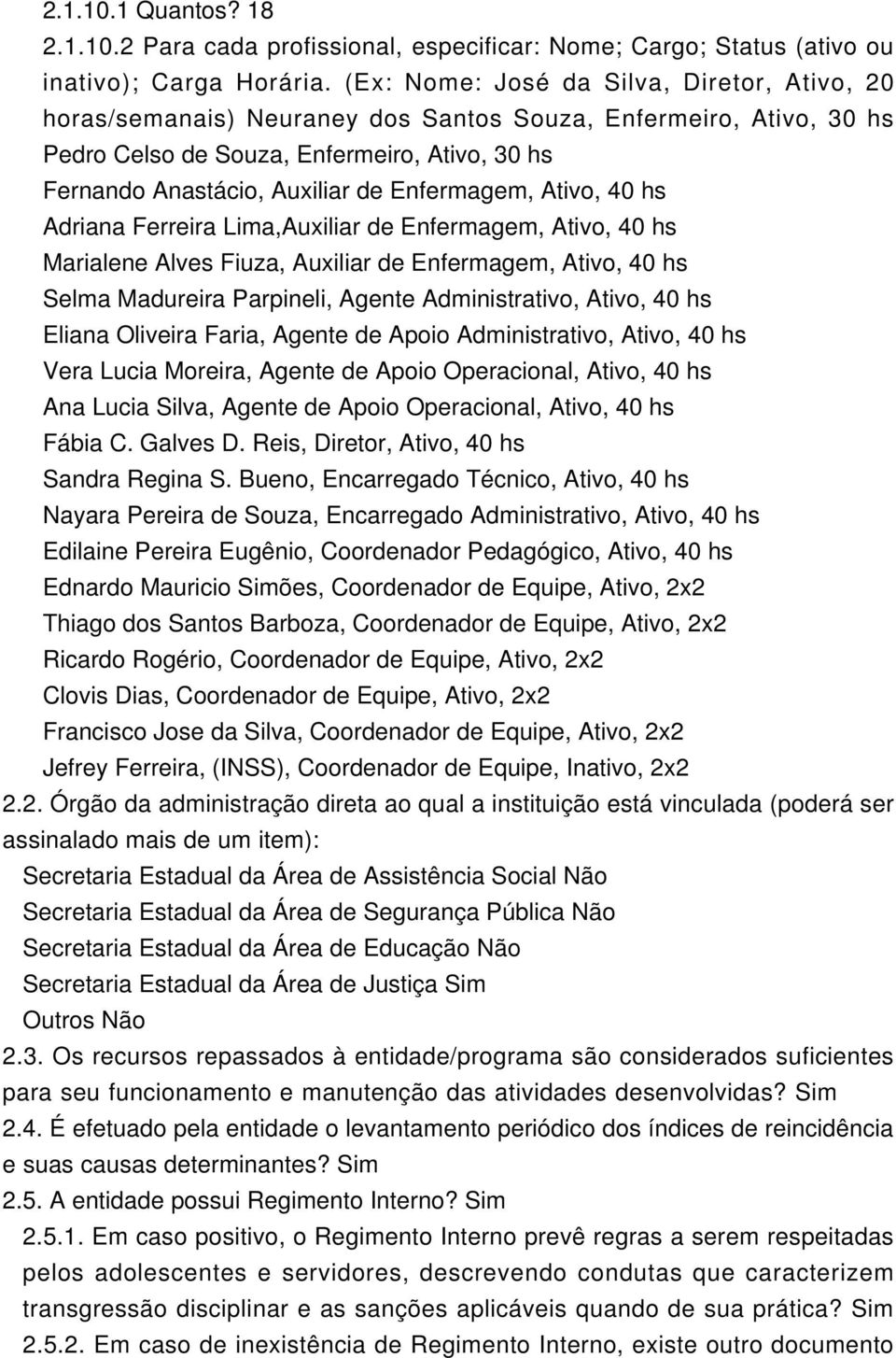 Enfermagem, Ativo, 40 hs Adriana Ferreira Lima,Auxiliar de Enfermagem, Ativo, 40 hs Marialene Alves Fiuza, Auxiliar de Enfermagem, Ativo, 40 hs Selma Madureira Parpineli, Agente Administrativo,