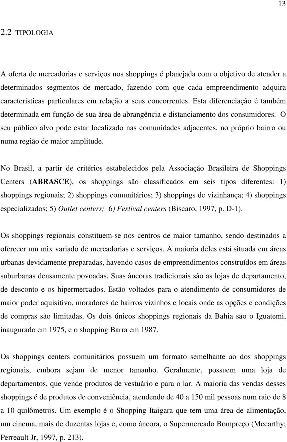 O seu público alvo pode estar localizado nas comunidades adjacentes, no próprio bairro ou numa região de maior amplitude.