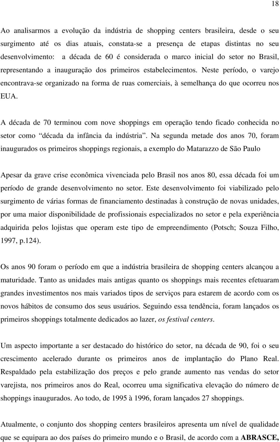 Neste período, o varejo encontrava-se organizado na forma de ruas comerciais, à semelhança do que ocorreu nos EUA.