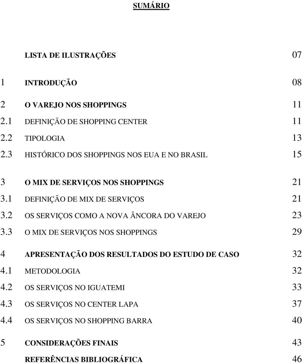 2 OS SERVIÇOS COMO A NOVA ÂNCORA DO VAREJO 23 3.3 O MIX DE SERVIÇOS NOS SHOPPINGS 29 4 APRESENTAÇÃO DOS RESULTADOS DO ESTUDO DE CASO 32 4.